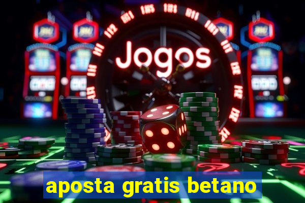 aposta gratis betano