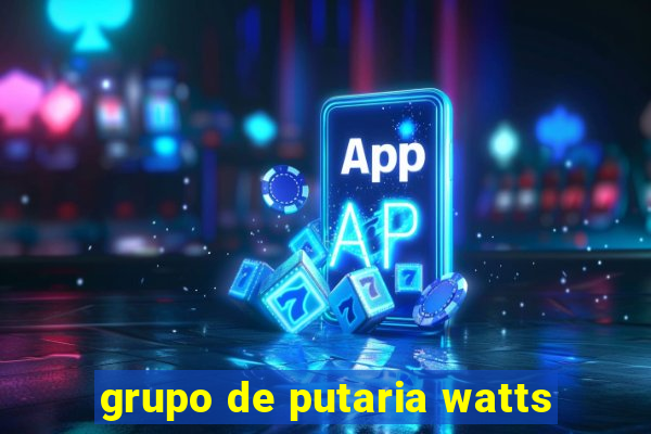 grupo de putaria watts