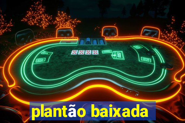 plantão baixada