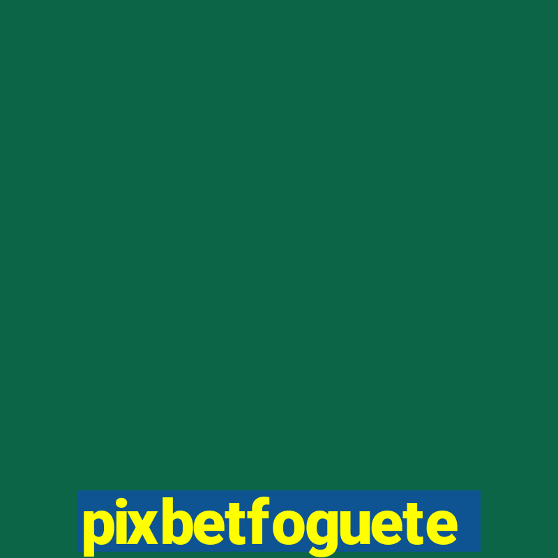 pixbetfoguete