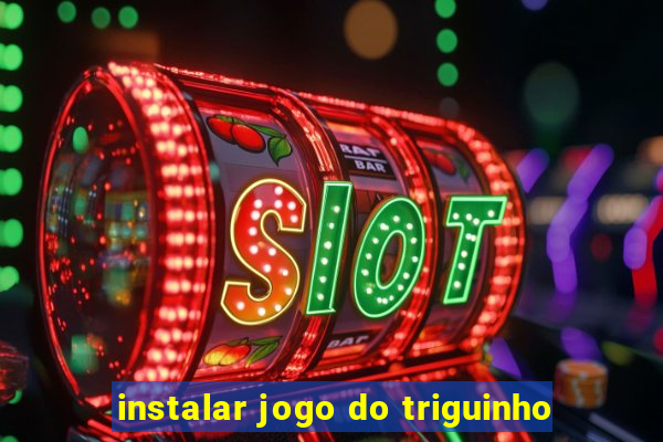 instalar jogo do triguinho