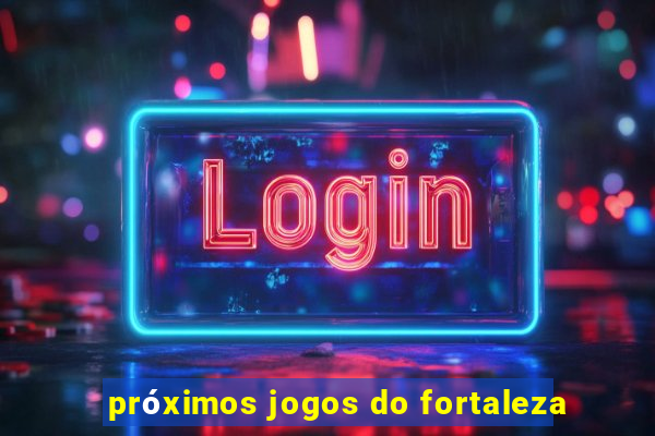 próximos jogos do fortaleza