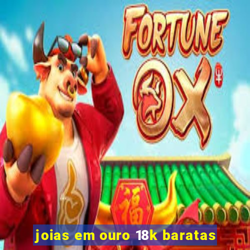 joias em ouro 18k baratas