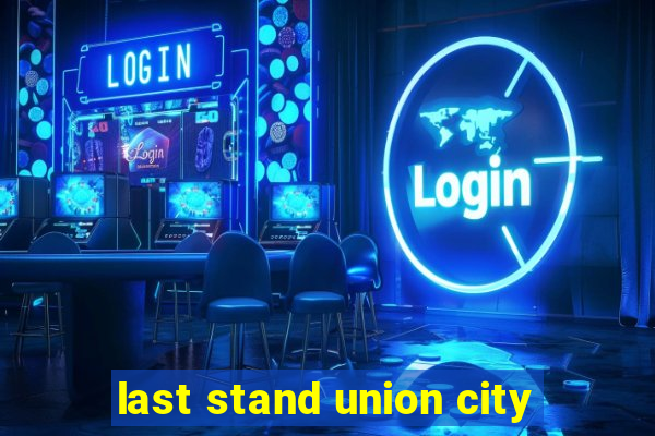 last stand union city