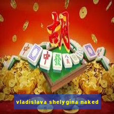 vladislava shelygina naked