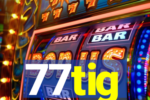 77tig