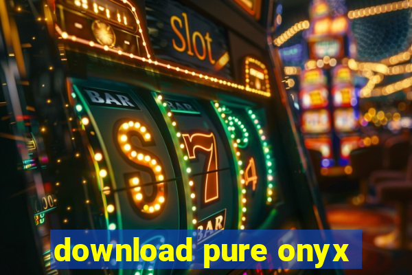 download pure onyx