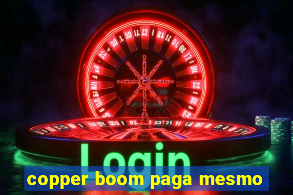 copper boom paga mesmo