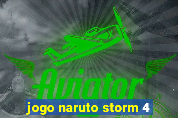 jogo naruto storm 4