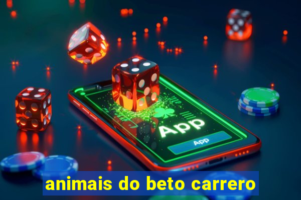 animais do beto carrero