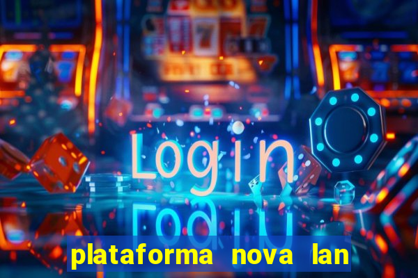 plataforma nova lan  ada hoje 2024