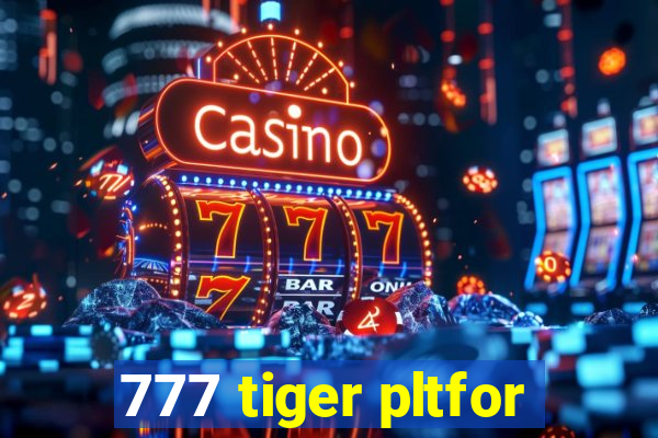 777 tiger pltfor