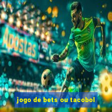 jogo de bets ou tacobol