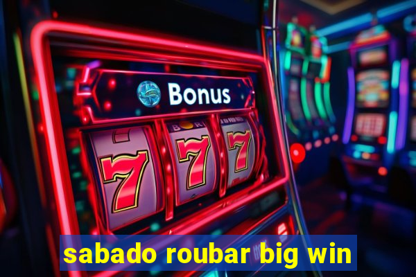 sabado roubar big win