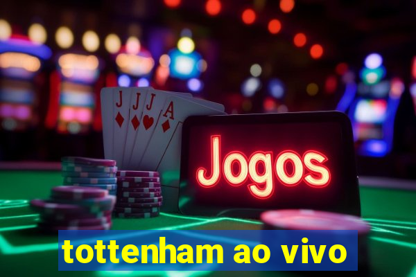 tottenham ao vivo