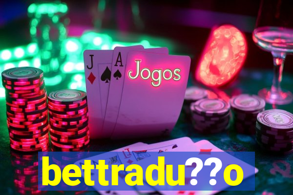 bettradu??o