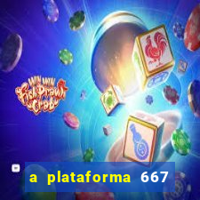 a plataforma 667 bet é confiável